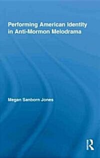 Performing American Identity in Anti-Mormon Melodrama (Hardcover)