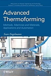 Advanced Thermoforming: Methods, Machines and Materials, Applications and Automation (Hardcover)