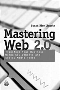 Mastering Web 2.0 : Transform Your Business Using Key Website and Social Media Tools (Paperback)