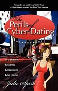 The Perils of Cyber-Dating: Confessions of a Hopeful Romantic Looking for Love Online (Paperback)