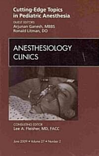 Cutting-Edge Topics in Pediatric Anesthesia, an Issue of Anesthesiology Clinics (Hardcover, New)