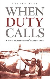 When Duty Calls: A WWII Fighter Pilots Experience (Paperback)