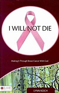 I Will Not Die: Making It Through Breast Cancer with God (Paperback)