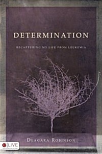 Determination: Recapturing My Life from Leukemia (Paperback)