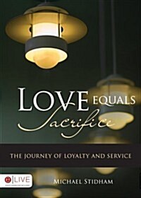 Love Equals Sacrifice: The Journey of Loyalty and Service (Paperback)