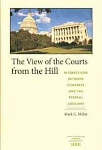 The View of the Courts from the Hill: Interactions Between Congress and the Federal Judiciary (Hardcover)