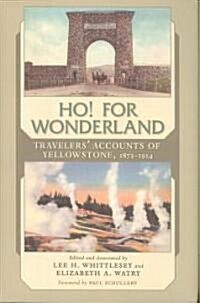 Ho! for Wonderland: Travelers Accounts of Yellowstone, 1872-1914 (Hardcover)