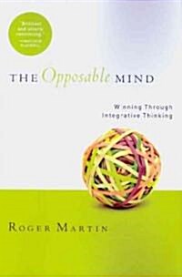 The Opposable Mind: Winning Through Integrative Thinking (Paperback)