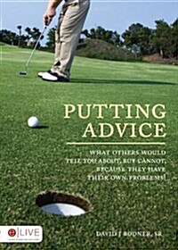 Putting Advice: What Others Would Tell You About, But Cannot, Because They Have Their Own Problems! (Paperback)