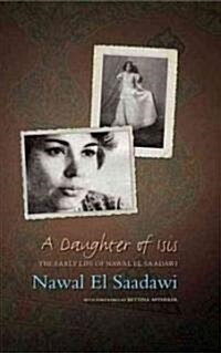 A Daughter of Isis : The Early Life of Nawal El Saadawi (Hardcover)