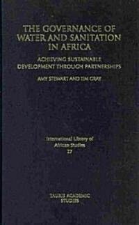 The Governance of Water and Sanitation in Africa : Achieving Sustainable Development Through Partnerships (Hardcover)