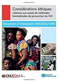 Considerations Ethiques Relative Aux Essais de Methodes Biomedicales de Prevention Du Vih: Document DOrientation Onusida/Oms                          (Paperback)
