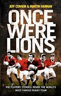 Once Were Lions : The Players Stories: Inside the Worlds Most Famous Rugby Team (Hardcover)