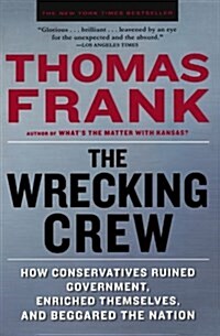 The Wrecking Crew: How Conservatives Ruined Government, Enriched Themselves, and Beggared the Nation (Paperback)