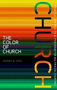 The Color of Church: A Biblical and Practical Paradigm for Multiracial Churches (Paperback)
