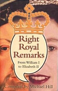 Right Royal Remarks : From William I to Elizabeth II (Paperback)