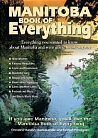 Manitoba Book of Everything: Everything You Wanted to Know about Manitoba and Were Going to Ask Anyway (Paperback)