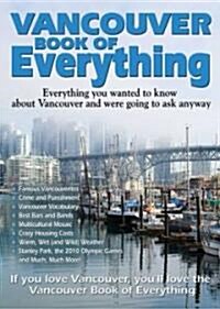 Vancouver Book of Everything: Everything You Wanted to Know about Vancouver and Were Going to Ask Anyway (Paperback)