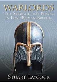 Warlords : The Struggle for Power in Post-Roman Britain (Paperback)
