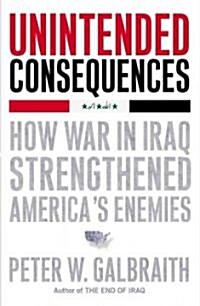 Unintended Consequences: How War in Iraq Strengthened Americas Enemies (Paperback)