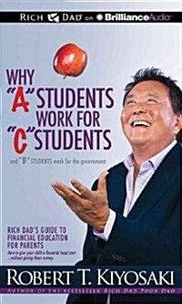 Why a Students Work for C Students and B Students Work for the Government: Rich Dads Guide to Financial Education for Parents (Audio CD)