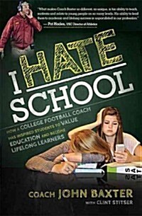 I Hate School: How a College Football Coach Has Inspired Students to Value Education and Become Lifelong Learners (Paperback)