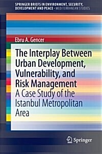 The Interplay Between Urban Development, Vulnerability, and Risk Management: A Case Study of the Istanbul Metropolitan Area (Paperback, 2013)