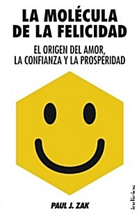 La Molecula de la Felicidad: El Origen del Amor, la Confianza y la Prosperidad = The Molecule of Happiness (Paperback)