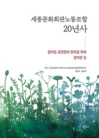 세종문화회관노동조합 20년사 : 올바른 공연문화 정착을 위해 걸어온 길 표지이미지