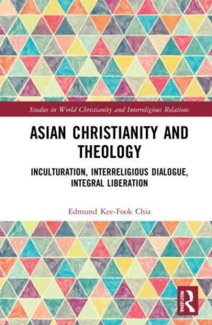 Asian Christianity and Theology : Inculturation, Interreligious Dialogue, Integral Liberation (Paperback)