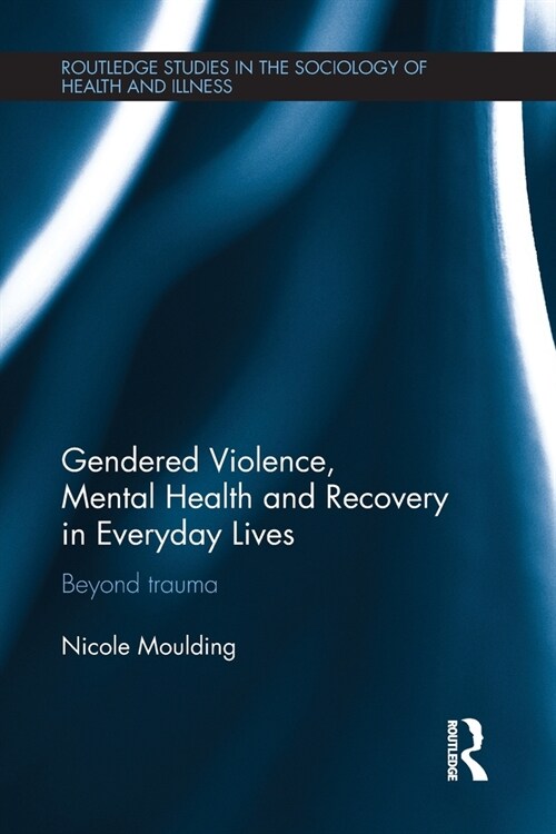 Gendered Violence, Abuse and Mental Health in Everyday Lives: Beyond Trauma (Paperback)