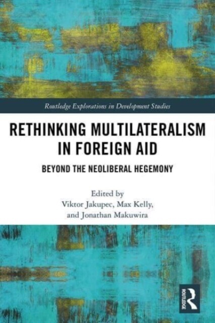 Rethinking Multilateralism in Foreign Aid : Beyond the Neoliberal Hegemony (Paperback)