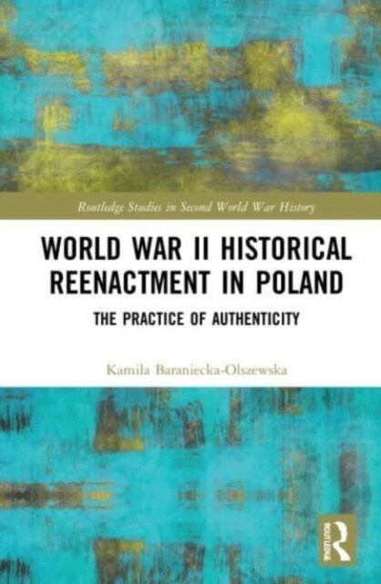 World War II Historical Reenactment in Poland : The Practice of Authenticity (Paperback)