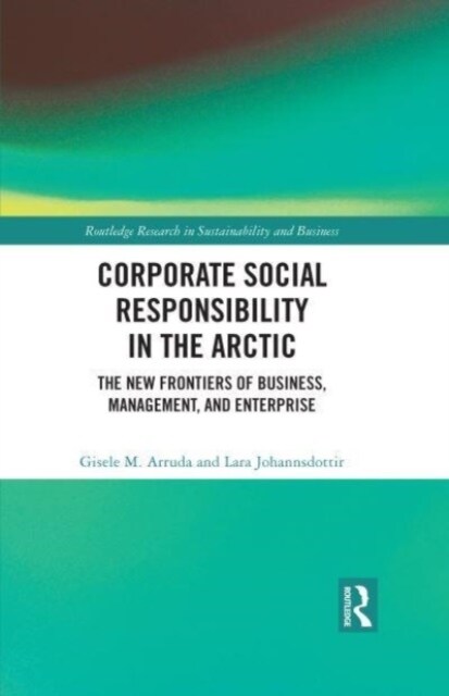 Corporate Social Responsibility in the Arctic : The New Frontiers of Business, Management, and Enterprise (Paperback)