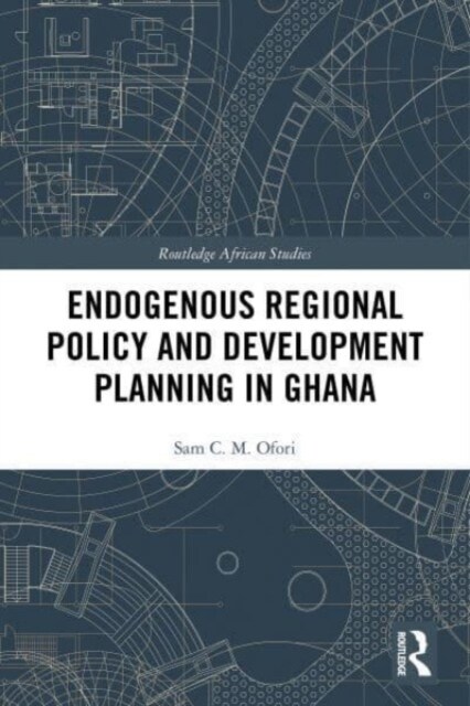 Endogenous Regional Policy and Development Planning in Ghana (Paperback, 1)