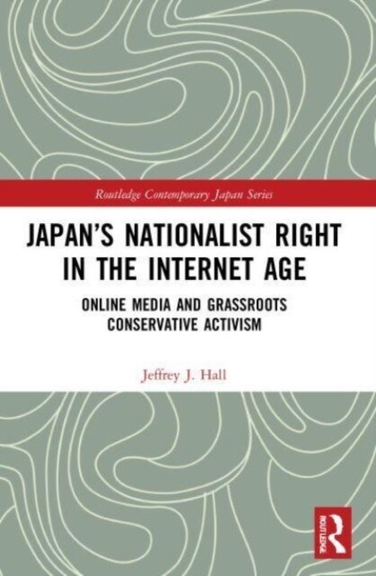 Japan’s Nationalist Right in the Internet Age : Online Media and Grassroots Conservative Activism (Paperback)