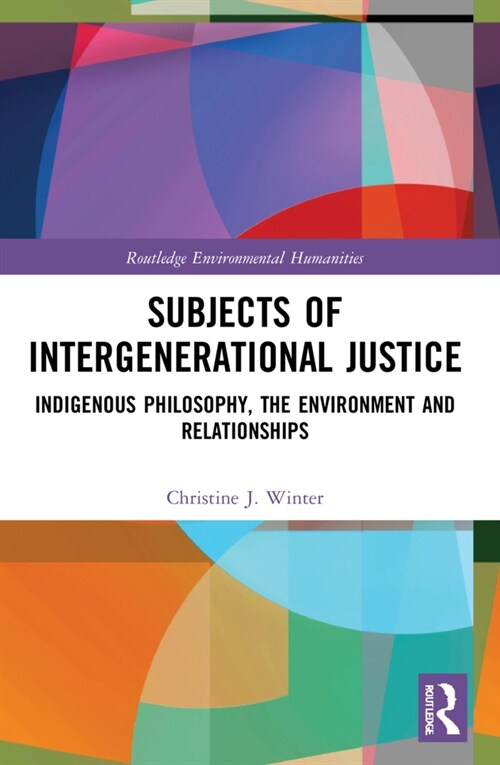 Subjects of Intergenerational Justice : Indigenous Philosophy, the Environment and Relationships (Paperback)