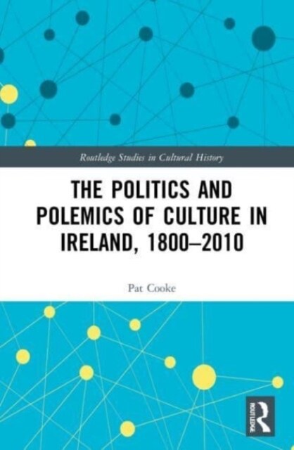 The Politics and Polemics of Culture in Ireland, 1800–2010 (Paperback)