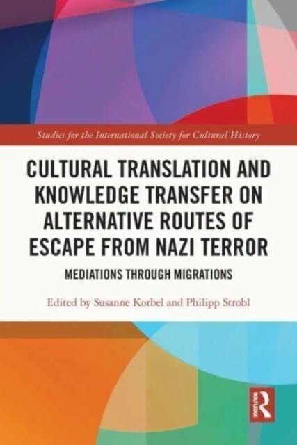 Cultural Translation and Knowledge Transfer on Alternative Routes of Escape from Nazi Terror : Mediations Through Migrations (Paperback)