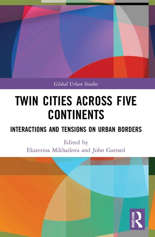 Twin Cities across Five Continents : Interactions and Tensions on Urban Borders (Paperback)