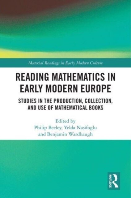 Reading Mathematics in Early Modern Europe : Studies in the Production, Collection, and Use of Mathematical Books (Paperback)