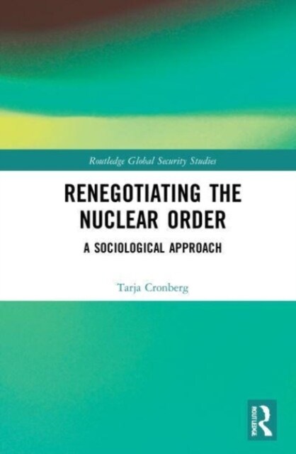 Renegotiating the Nuclear Order : A Sociological Approach (Paperback)