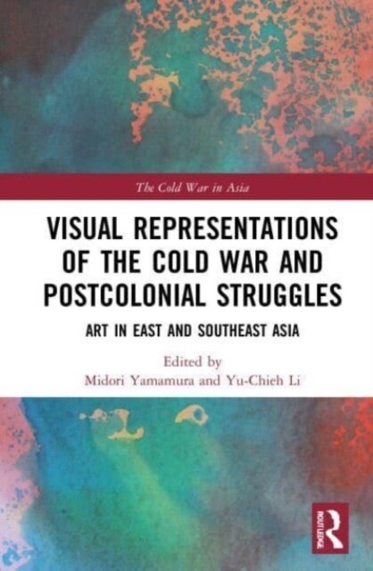 Visual Representations of the Cold War and Postcolonial Struggles : Art in East and Southeast Asia (Paperback)
