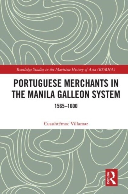 Portuguese Merchants in the Manila Galleon System : 1565-1600 (Paperback)