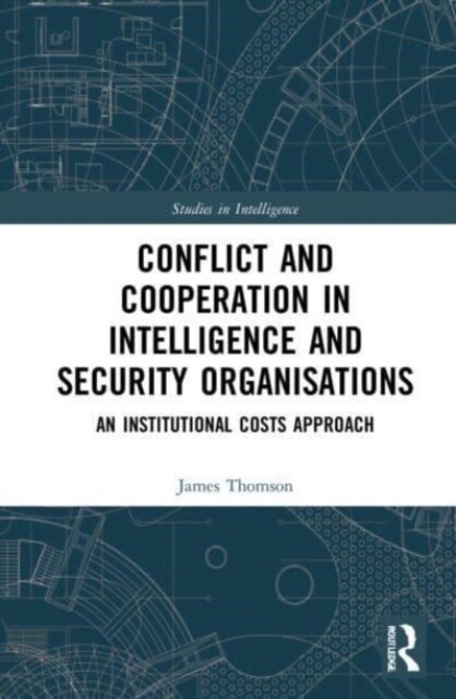 Conflict and Cooperation in Intelligence and Security Organisations : An Institutional Costs Approach (Paperback)