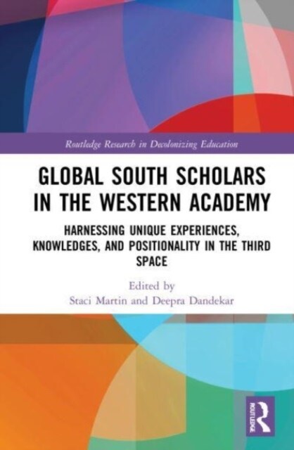 Global South Scholars in the Western Academy : Harnessing Unique Experiences, Knowledges, and Positionality in the Third Space (Paperback)
