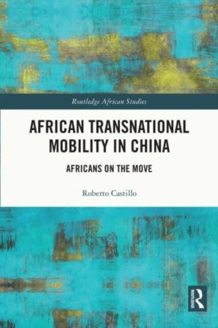 African Transnational Mobility in China : Africans on the Move (Paperback)