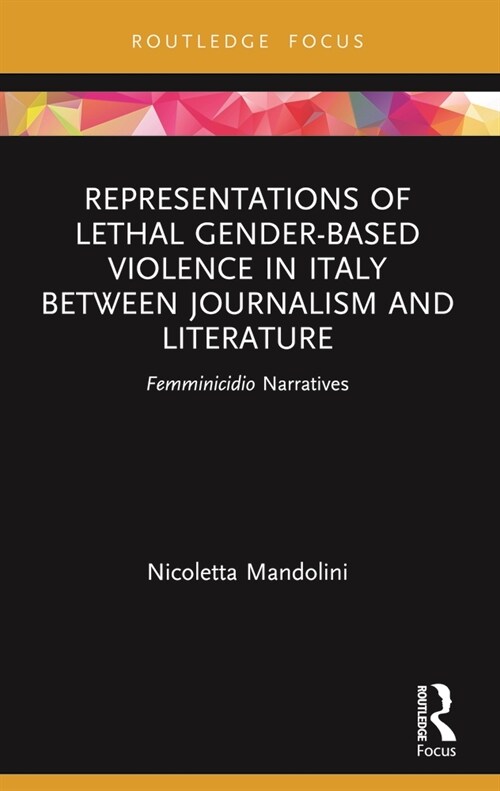 Representations of Lethal Gender-Based Violence in Italy Between Journalism and Literature : Femminicidio Narratives (Paperback)