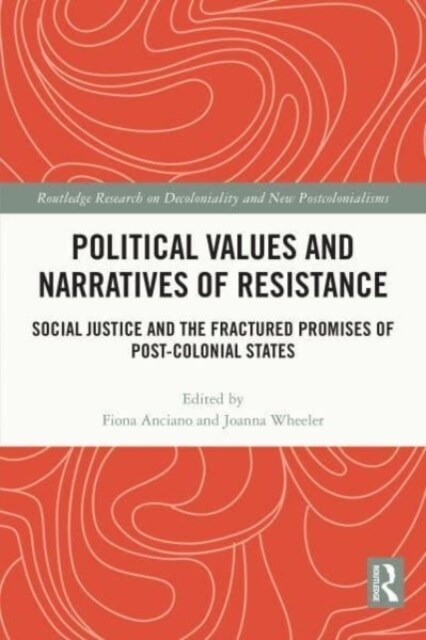 Political Values and Narratives of Resistance : Social Justice and the Fractured Promises of Post-colonial States (Paperback)