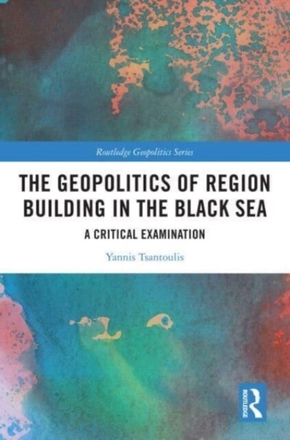 The Geopolitics of Region Building in the Black Sea : A Critical Examination (Paperback)